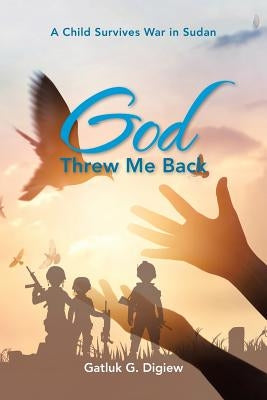 God Threw Me Back: A Child Survives War in Sudan Paperback Authorhouse