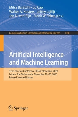 Artificial Intelligence and Machine Learning: 32nd Benelux Conference, Bnaic/Benelearn 2020, Leiden, the Netherlands, November 19-20, 2020, Revised Se Paperback Springer