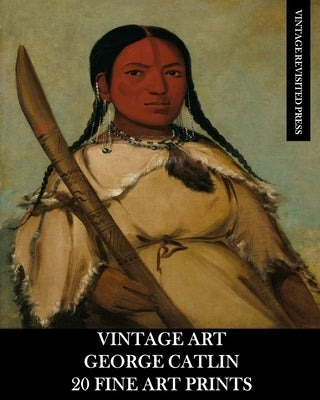 Vintage Art: George Catlin 20 Fine Art Prints Paperback Blurb