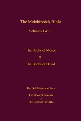 The Melchizedek Bible, Volumes 1& 2 The Books of Moses and David: The Book of Genesis to the Book of Proverbs Paperback Createspace Independent Publishing Platform