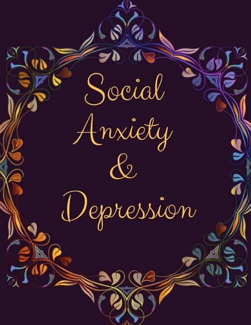 Social Anxiety and Depression Workbook: Ideal and Perfect Gift for Social Anxiety and Depression Workbook Best Social Anxiety and Depression Workbook by Publication, Yuniey