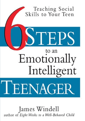 Six Steps to an Emotionally Intelligent Teenager: Teaching Social Skills to Your Teen Paperback Wiley