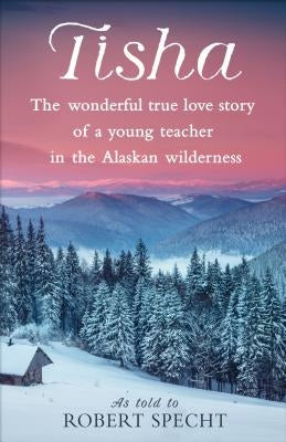 Tisha: The Wonderful True Love Story of a Young Teacher in the Alaskan Wilderness Bantam