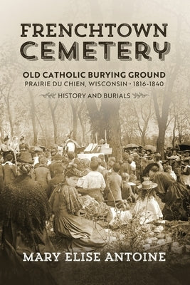 Frenchtown Cemetery. Old Catholic Burying Ground. Prairie du Chien Paperback Little Creek Press