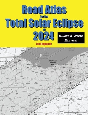 Road Atlas for the Total Solar Eclipse of 2024 - Black & White Edition Paperback Astropixels Publishing