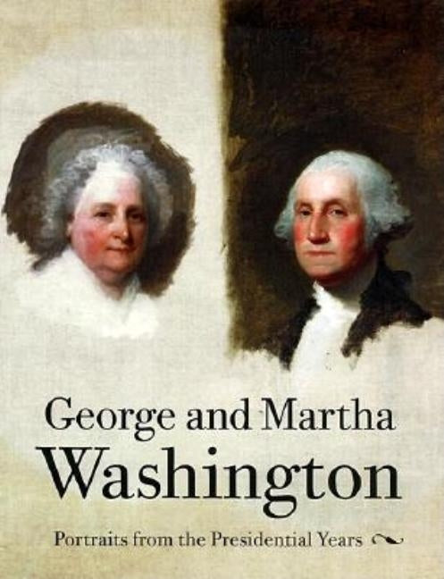 George and Martha Washington: Portraits from the Presidential Years Paperback University of Virginia Press