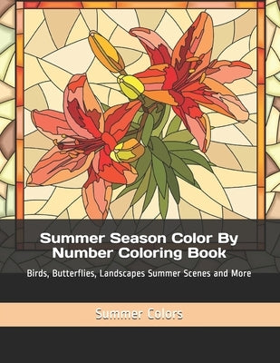 Summer Season Color By Number Coloring Book: Birds, Butterflies, Landscapes Summer Scenes and More Paperback Independently Published