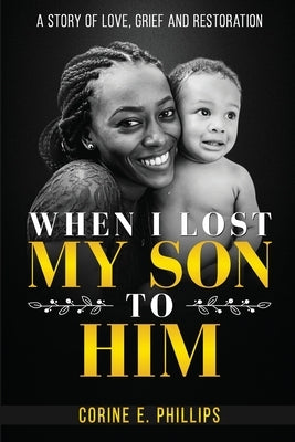 When I Lost My Son To Him: A story of love, grief and restoration Paperback Corine E. Phillips