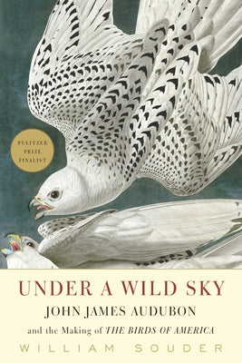 Under a Wild Sky: John James Audubon and the Making of the Birds of America Milkweed Editions
