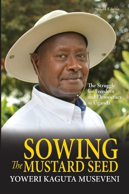 Sowing the Mustard Seed: The Struggle for Freedom and Democracy in Uganda Paperback Moran Publishers