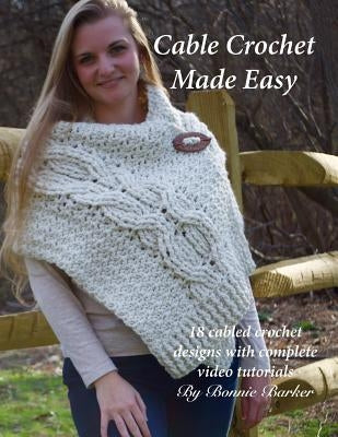 Cable Crochet Made Easy: 18 Cabled Crochet Project with Complete Video Tutorials! Paperback Createspace Independent Publishing Platform
