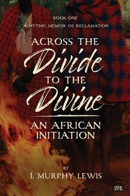 Across the Divide to the Divine: An African Initiation Paperback IML Publications LLC