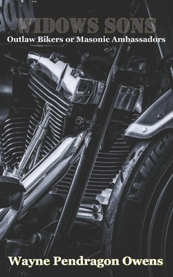 Widows Sons: Outlaw Bikers or Masonic Ambassadors Paperback Independently Published