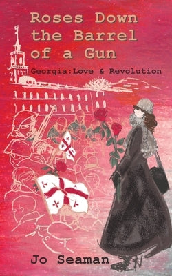 Roses Down the Barrel of a Gun: Georgia: Love and Revolution Paperback Grosvenor House Publishing Limited
