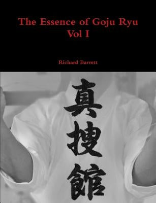 The Essence of Goju Ryu - Vol I Paperback Lulu.com