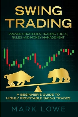 Swing Trading: A Beginner's Guide to Highly Profitable Swing Trades - Proven Strategies, Trading Tools, Rules, and Money Management Paperback SD Publishing LLC