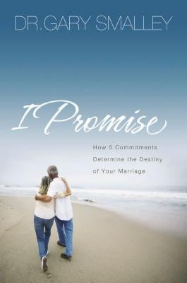 I Promise: How Five Commitments Determine the Destiny of Your Marriage Paperback Thomas Nelson