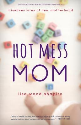 Hot Mess Mom: Misadventures of New Motherhood Paperback Taylor Trade Publishing