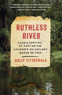 Ruthless River: Love and Survival by Raft on the Amazon's Relentless Madre de Dios Paperback Vintage