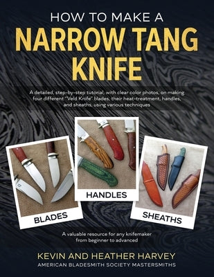 How to Make a Narrow Tang Knife: A detailed, step-by-step tutorial, with 880 clear color photos, on making four different narrow tang blades, their he Paperback Heavin Forge Media