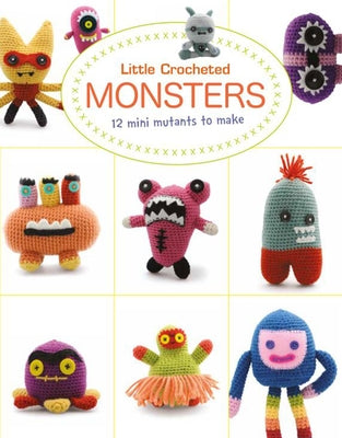 Little Crocheted Monsters: 12 Mini Mutants to Make Paperback GMC Publications