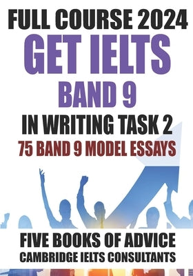 GET IELTS BAND 9 - Our Full Course of 5 Books - With 75 Model Essays: IELTS Writing Practice 2023 Paperback Independently Published