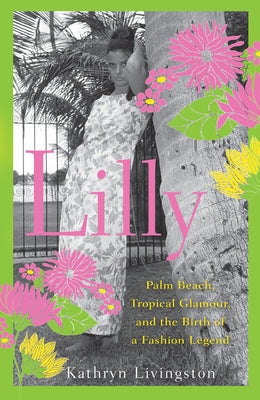 Lilly: Palm Beach, Tropical Glamour, and the Birth of a Fashion Legend Wiley