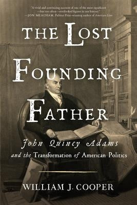 The Lost Founding Father: John Quincy Adams and the Transformation of American Politics Paperback Liveright Publishing Corporation