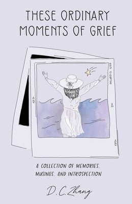 These Ordinary Moments of Grief: A Collection of Memories, Musings, and Introspection Paperback New Degree Press