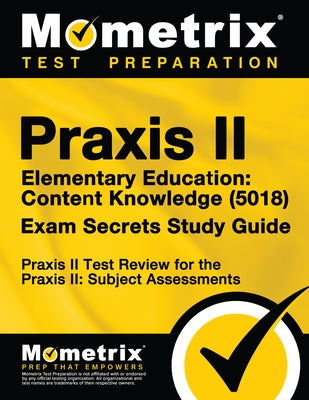 Praxis II Elementary Education: Content Knowledge (5018) Exam Secrets Study Guide: Praxis II Test Review for the Praxis II: Subject Assessments Paperback Mometrix Media LLC