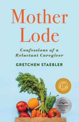 Mother Lode: Confessions of a Reluctant Caregiver Paperback She Writes Press