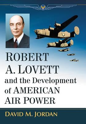 Robert A. Lovett and the Development of American Air Power Paperback McFarland & Company