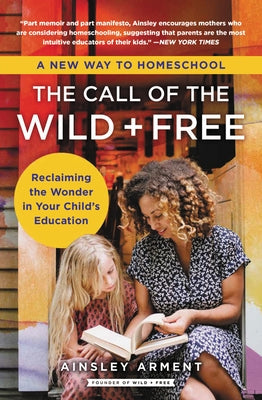 The Call of the Wild and Free: Reclaiming the Wonder in Your Child's Education, a New Way to Homeschool Paperback HarperOne