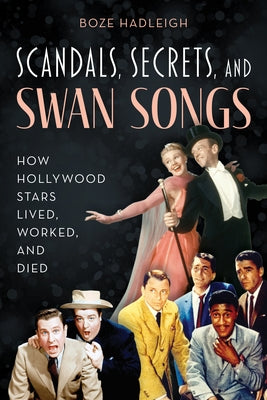 Scandals, Secrets and Swansongs: How Hollywood Stars Lived, Worked, and Died Paperback Lyons Press