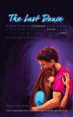 The Last Dance: A True Story of Courage, Faith, and Love Paperback iUniverse