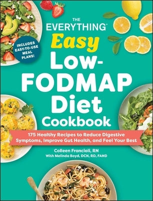 The Everything Easy Low-Fodmap Diet Cookbook: 175 Healthy Recipes to Reduce Digestive Symptoms, Improve Gut Health, and Feel Your Best by Francioli, Colleen