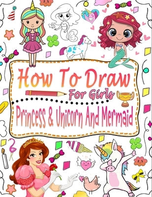 How to draw for girls: Guide to learn how to draw mermaids, princesses and unicorns for girls Paperback Independently Published