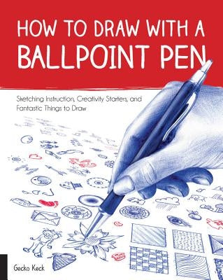 How to Draw with a Ballpoint Pen: Sketching Instruction, Creativity Starters, and Fantastic Things to Draw Paperback Quarry Books
