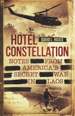 Hotel Constellation: Notes from America's Secret War in Laos Paperback David L Haase