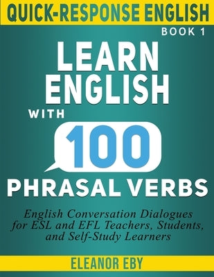 Quick-Response English Learn English with 100 Phrasal Verbs: English Conversation Dialogues for ESL and EFL Teachers, Students, and Self-Study Learner Paperback Fjordhill Press