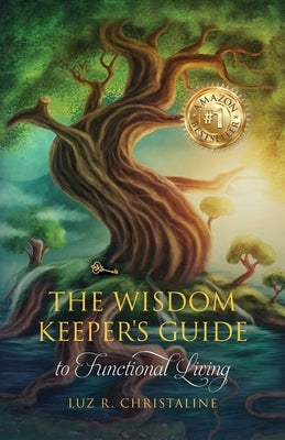 The Wisdom Keeper's Guide to Functional Living by Christaline, Luz R.
