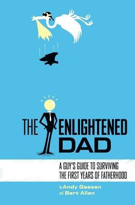 The Enlightened Dad: A Real Man's Survival Guide For The First Years Of Fatherhood Paperback Booksurge Publishing
