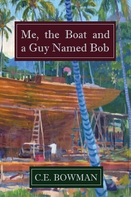 Me, the Boat and a Guy Named Bob Paperback Christopher E Bowman