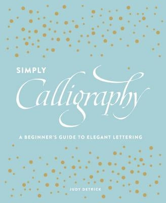 Simply Calligraphy: A Beginner's Guide to Elegant Lettering Paperback Watson-Guptill