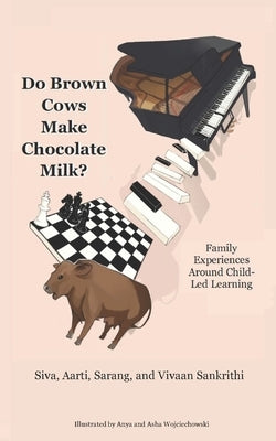 Do Brown Cows Make Chocolate Milk?: Family Experiences Around Child-Led Learning Paperback Independently Published