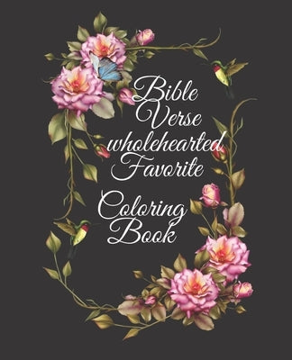 Bible Verse wholehearted Favorite Coloring Book: Coloring Book for Adults 25 color pages Inspirational & Motivational Scripture Girls women 7.5*9.25 Paperback Independently Published