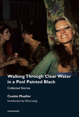Walking Through Clear Water in a Pool Painted Black, New Edition: Collected Stories Paperback Semiotext(e)