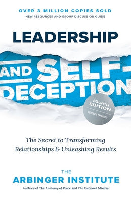 Leadership and Self-Deception, Fourth Edition: The Secret to Transforming Relationships and Unleashing Results Paperback Berrett-Koehler Publishers