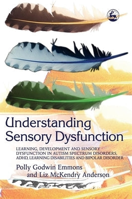 Understanding Sensory Dysfunction: Learning Development and Sensory Dysfunction in Autism Spectrum Disorders, ADHD, Learning Disabilities and Bipolar Paperback Jessica Kingsley Publishers, Ltd