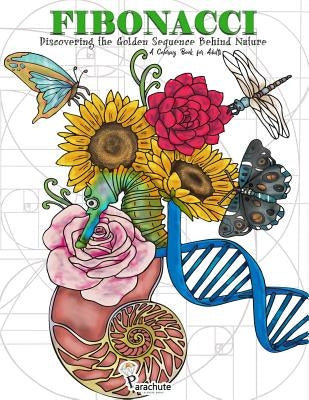 Fibonacci: Discovering the Golden Sequence Behind Nature: A Coloring Book for Adults Paperback Createspace Independent Publishing Platform